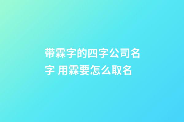 带霖字的四字公司名字 用霖要怎么取名-第1张-公司起名-玄机派